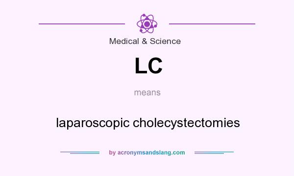 What does LC mean? It stands for laparoscopic cholecystectomies