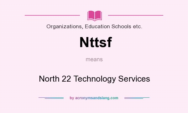 What does Nttsf mean? It stands for North 22 Technology Services