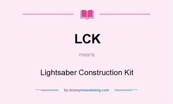 What does LCK mean? It stands for Lightsaber Construction Kit