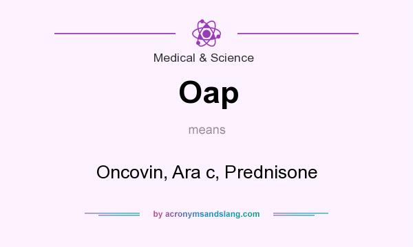 What does Oap mean? It stands for Oncovin, Ara c, Prednisone