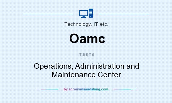 What does Oamc mean? It stands for Operations, Administration and Maintenance Center