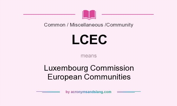 What does LCEC mean? It stands for Luxembourg Commission European Communities