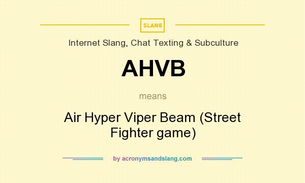 What does AHVB mean? It stands for Air Hyper Viper Beam (Street Fighter game)