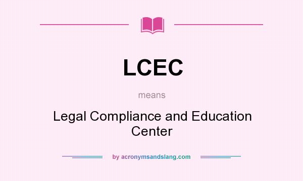 What does LCEC mean? It stands for Legal Compliance and Education Center