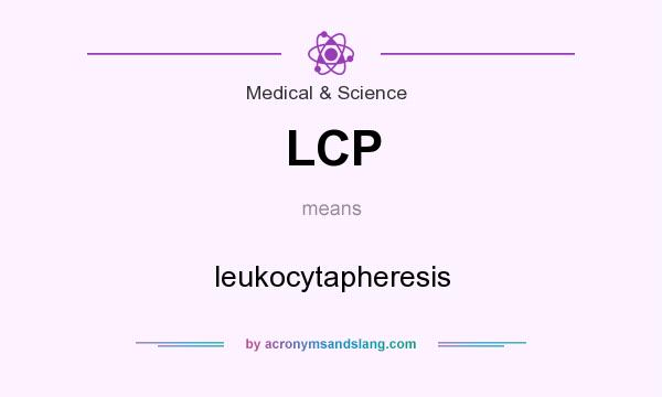 What does LCP mean? It stands for leukocytapheresis