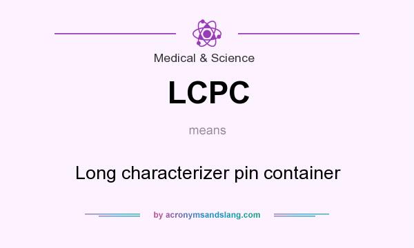 What does LCPC mean? It stands for Long characterizer pin container