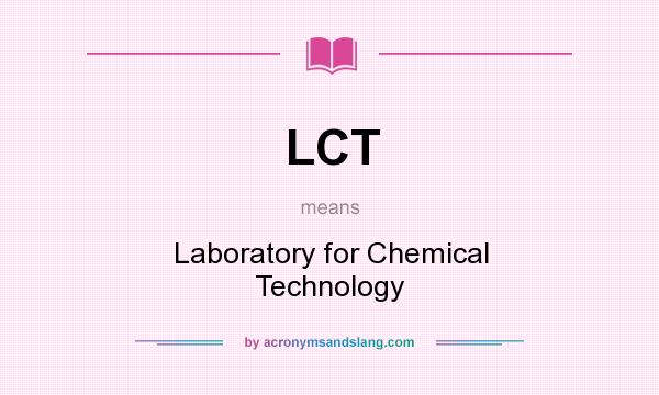 What does LCT mean? It stands for Laboratory for Chemical Technology