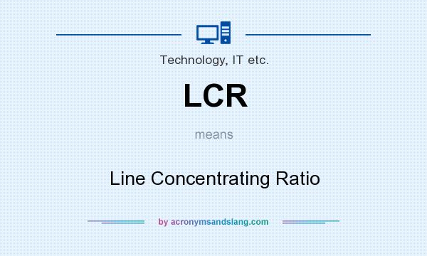 What does LCR mean? It stands for Line Concentrating Ratio