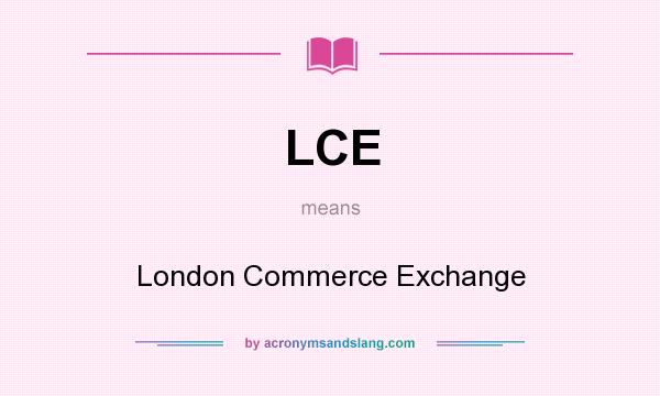 What does LCE mean? It stands for London Commerce Exchange