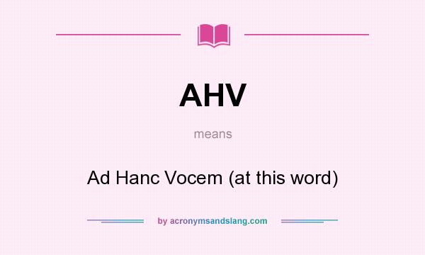 What does AHV mean? It stands for Ad Hanc Vocem (at this word)