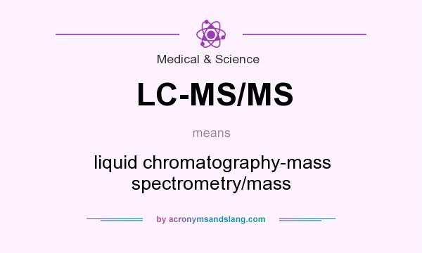 What does LC-MS/MS mean? It stands for liquid chromatography-mass spectrometry/mass
