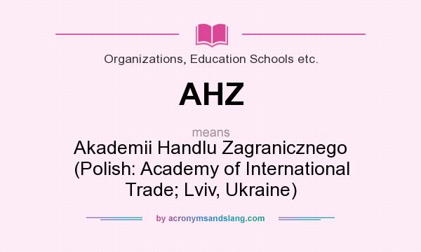 What does AHZ mean? It stands for Akademii Handlu Zagranicznego (Polish: Academy of International Trade; Lviv, Ukraine)