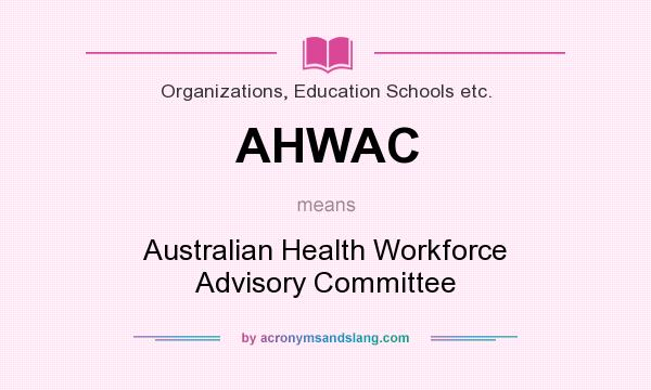 What does AHWAC mean? It stands for Australian Health Workforce Advisory Committee