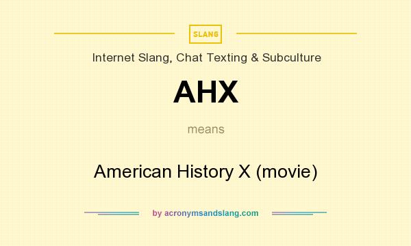 What does AHX mean? It stands for American History X (movie)