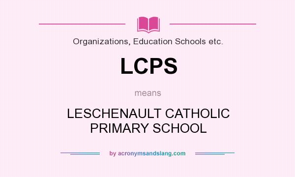What does LCPS mean? It stands for LESCHENAULT CATHOLIC PRIMARY SCHOOL