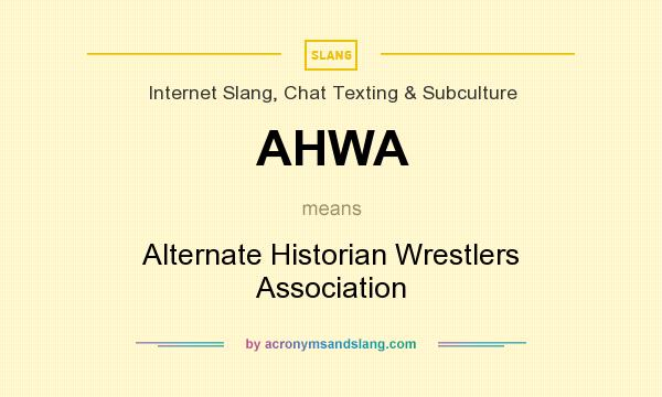 What does AHWA mean? It stands for Alternate Historian Wrestlers Association