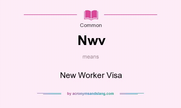 What does Nwv mean? It stands for New Worker Visa