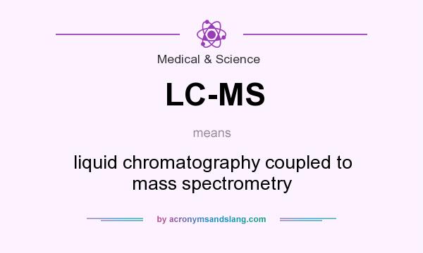 What does LC-MS mean? It stands for liquid chromatography coupled to mass spectrometry