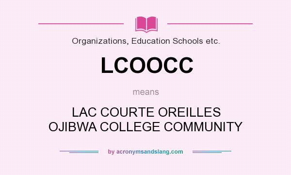 What does LCOOCC mean? It stands for LAC COURTE OREILLES OJIBWA COLLEGE COMMUNITY