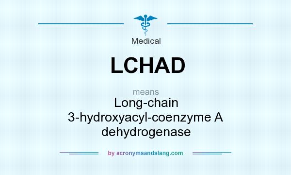 What does LCHAD mean? It stands for Long-chain 3-hydroxyacyl-coenzyme A dehydrogenase