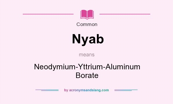 What does Nyab mean? It stands for Neodymium-Yttrium-Aluminum Borate