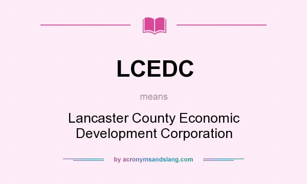 What does LCEDC mean? It stands for Lancaster County Economic Development Corporation