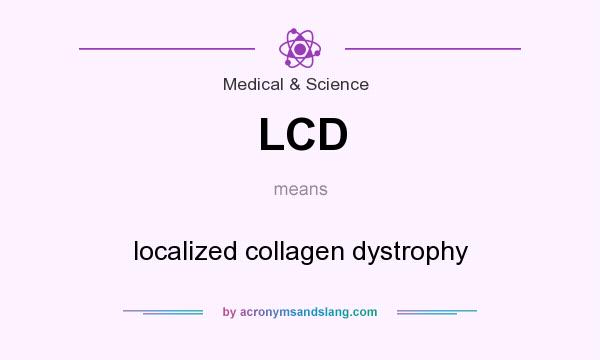 What does LCD mean? It stands for localized collagen dystrophy