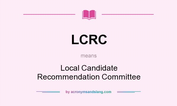 What does LCRC mean? It stands for Local Candidate Recommendation Committee