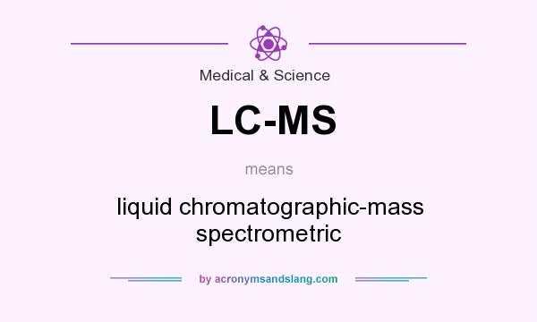 What does LC-MS mean? It stands for liquid chromatographic-mass spectrometric