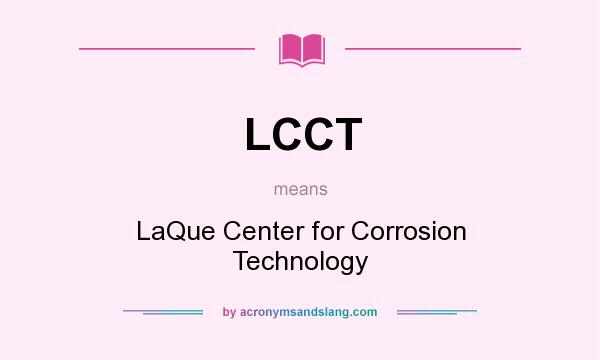 What does LCCT mean? It stands for LaQue Center for Corrosion Technology