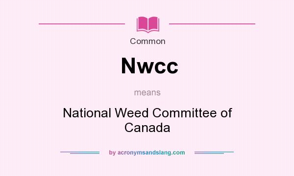 What does Nwcc mean? It stands for National Weed Committee of Canada