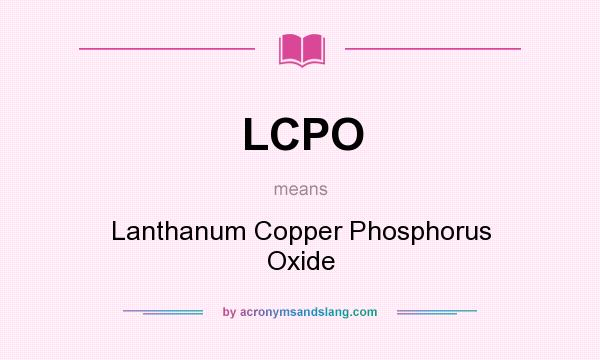 What does LCPO mean? It stands for Lanthanum Copper Phosphorus Oxide