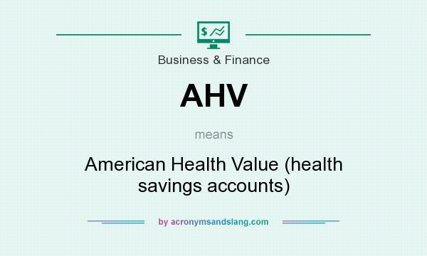 What does AHV mean? It stands for American Health Value (health savings accounts)
