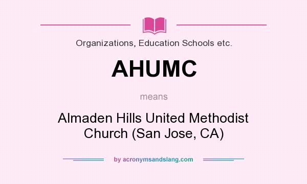 What does AHUMC mean? It stands for Almaden Hills United Methodist Church (San Jose, CA)