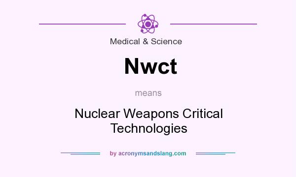 What does Nwct mean? It stands for Nuclear Weapons Critical Technologies
