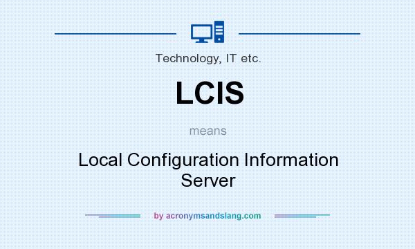 What does LCIS mean? It stands for Local Configuration Information Server