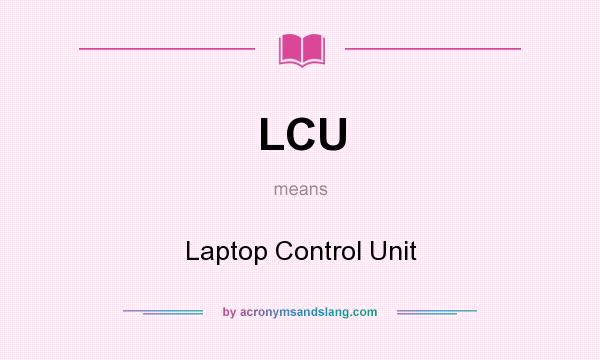 What does LCU mean? It stands for Laptop Control Unit