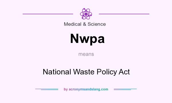 What does Nwpa mean? It stands for National Waste Policy Act