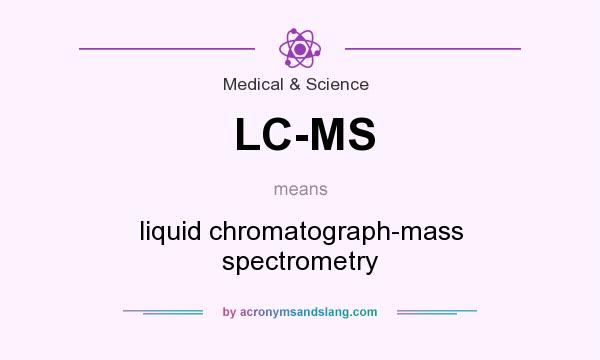 What does LC-MS mean? It stands for liquid chromatograph-mass spectrometry