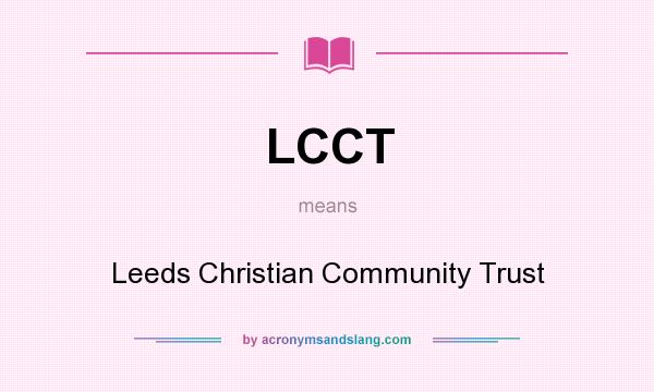 What does LCCT mean? It stands for Leeds Christian Community Trust