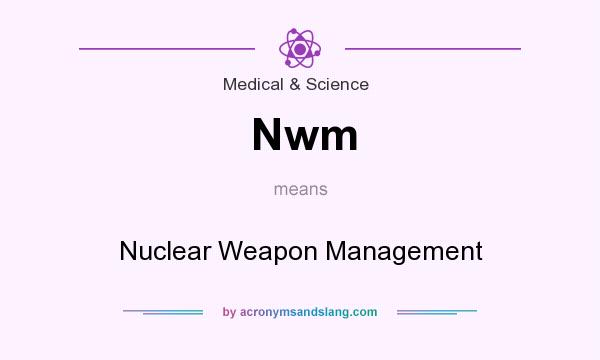 What does Nwm mean? It stands for Nuclear Weapon Management