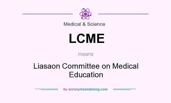 What does LCME mean? It stands for Liasaon Committee on Medical Education