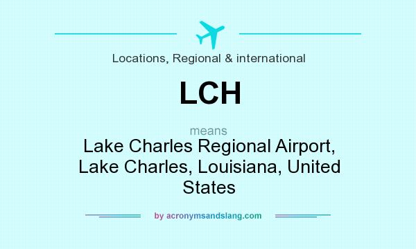 What does LCH mean? It stands for Lake Charles Regional Airport, Lake Charles, Louisiana, United States