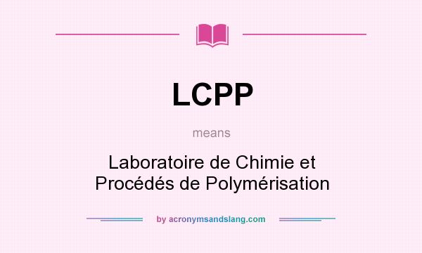 What does LCPP mean? It stands for Laboratoire de Chimie et Procédés de Polymérisation