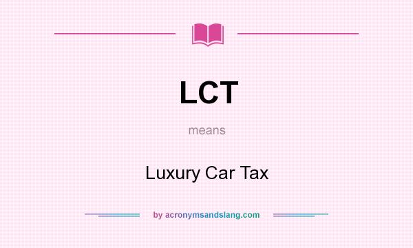 What does LCT mean? It stands for Luxury Car Tax