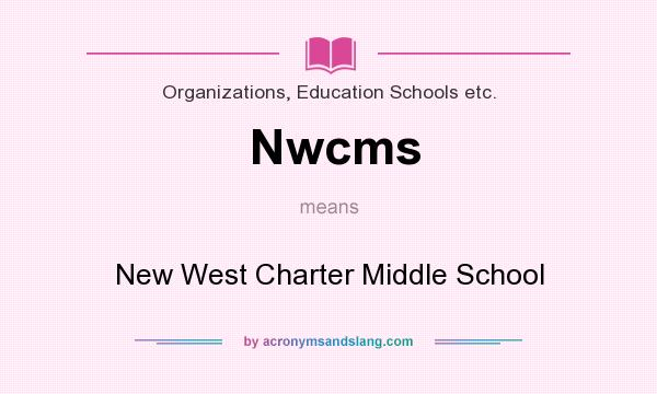 What does Nwcms mean? It stands for New West Charter Middle School