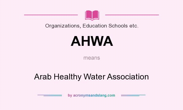 What does AHWA mean? It stands for Arab Healthy Water Association