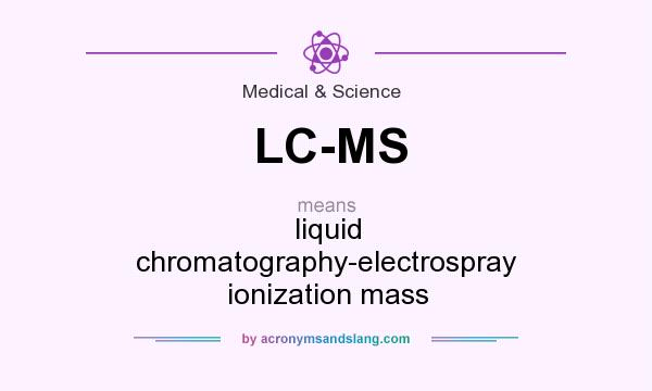 What does LC-MS mean? It stands for liquid chromatography-electrospray ionization mass