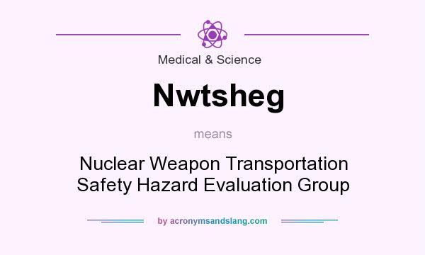 What does Nwtsheg mean? It stands for Nuclear Weapon Transportation Safety Hazard Evaluation Group