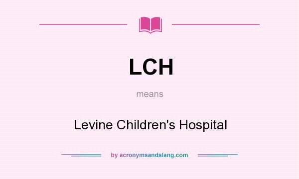What does LCH mean? It stands for Levine Children`s Hospital